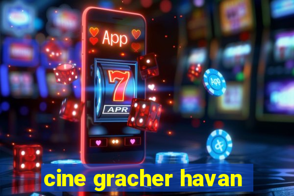 cine gracher havan